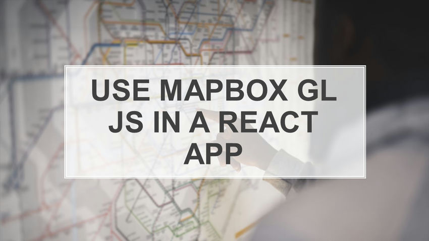 Use Mapbox GL JS in a React App