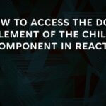 how to access the DOM element of the Child Component in React?