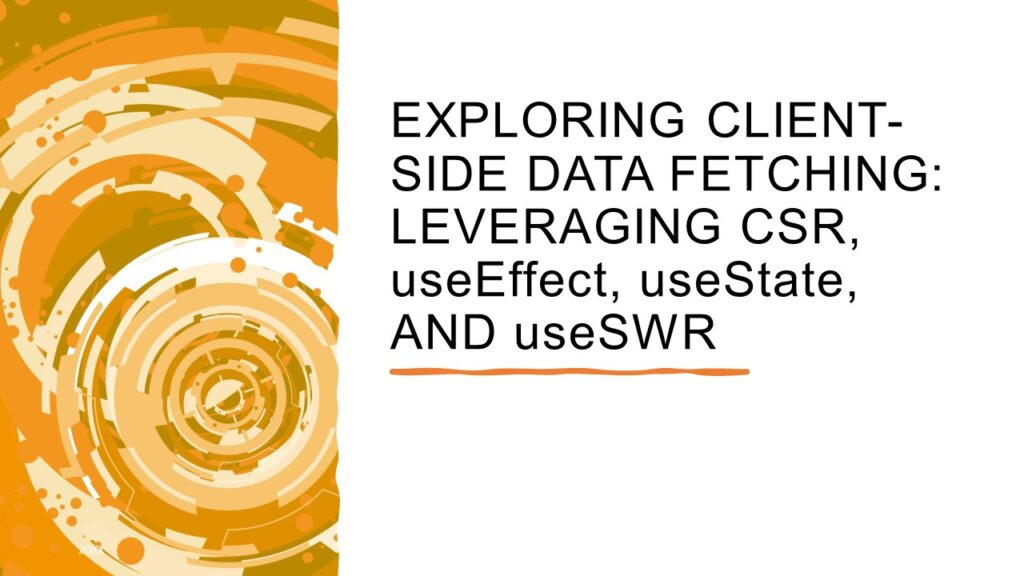 Exploring Client-Side Data Fetching: Leveraging CSR, useEffect, useState, and useSWR