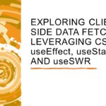 Exploring Client-Side Data Fetching: Leveraging CSR, useEffect, useState, and useSWR