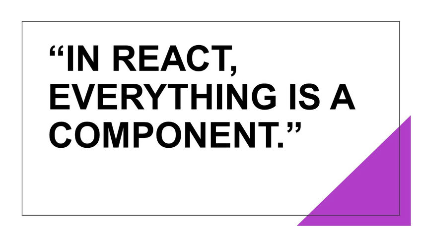 In React, everything is a component