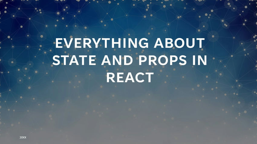 EVERYTHING ABOUT STATE AND PROPS IN REACT
