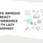 HOW TO IMPROVE REACT PERFORMANCE WITH LAZY LOADING?