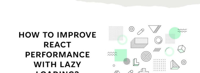 HOW TO IMPROVE REACT PERFORMANCE WITH LAZY LOADING?
