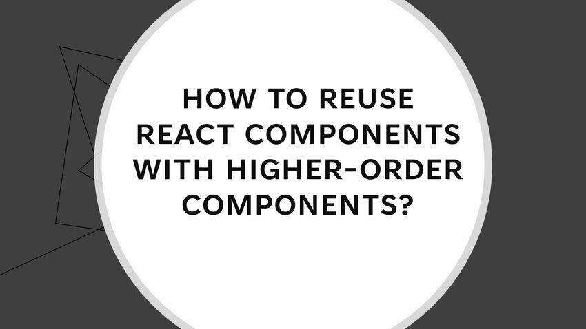 How to Reuse React Components with Higher-Order Components