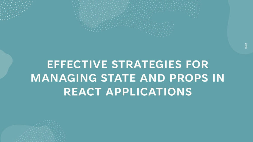 Effective Strategies for Managing State and Props in React Applications ...