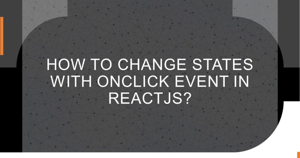 How to Change States with onClick Event in ReactJS?