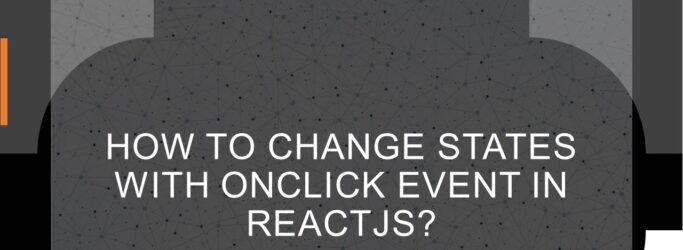 How to Change States with onClick Event in ReactJS?