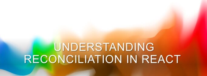 Understanding Reconciliation in React 